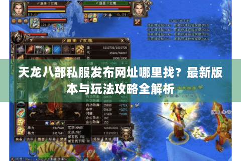 天龙八部私服发布网址哪里找？最新版本与玩法攻略全解析