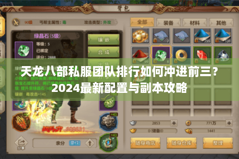 天龙八部私服团队排行如何冲进前三？2024最新配置与副本攻略
