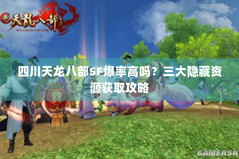 四川天龙八部SF爆率高吗？三大隐藏资源获取攻略
