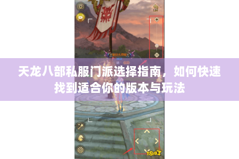 天龙八部私服门派选择指南，如何快速找到适合你的版本与玩法