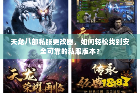 天龙八部私服更改器，如何轻松找到安全可靠的私服版本？