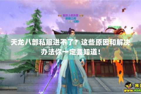 天龙八部私服进不了？这些原因和解决办法你一定要知道！