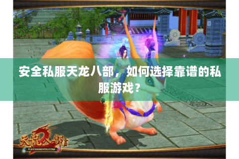 安全私服天龙八部，如何选择靠谱的私服游戏？