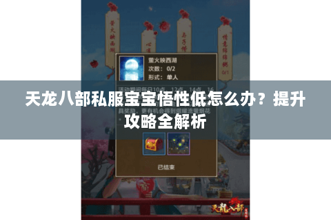 天龙八部私服宝宝悟性低怎么办？提升攻略全解析