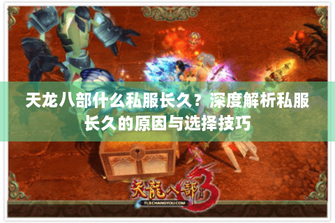 天龙八部什么私服长久?深度解析私服长久的原因与选择技巧 天龙八部什么私服长久?深度解析私服长久的原因与选择技巧