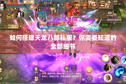 如何搭建天龙八部私服?你需要知道的全部细节 如何搭建天龙八部私服?你需要知道的全部细节