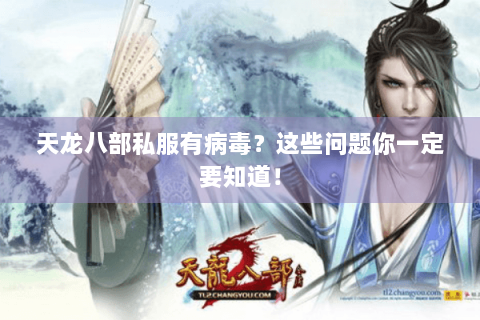 天龙八部私服有病毒？这些问题你一定要知道！