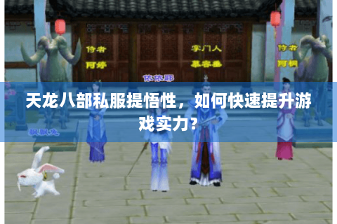天龙八部私服提悟性，如何快速提升游戏实力？