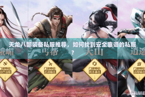 天龙八部装备私服推荐，如何找到安全靠谱的私服？