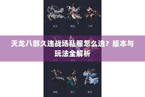 天龙八部久违战场私服怎么选？版本与玩法全解析