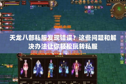 天龙八部私服发现错误？这些问题和解决办法让你轻松玩转私服