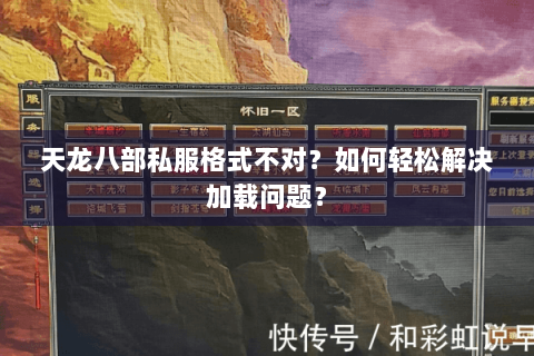 天龙八部私服格式不对？如何轻松解决加载问题？