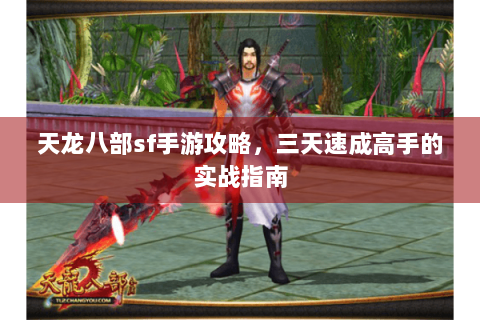 天龙八部sf手游攻略，三天速成高手的实战指南