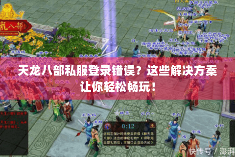天龙八部私服登录错误？这些解决方案让你轻松畅玩！