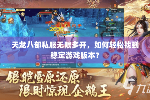 天龙八部私服无限多开，如何轻松找到稳定游戏版本？